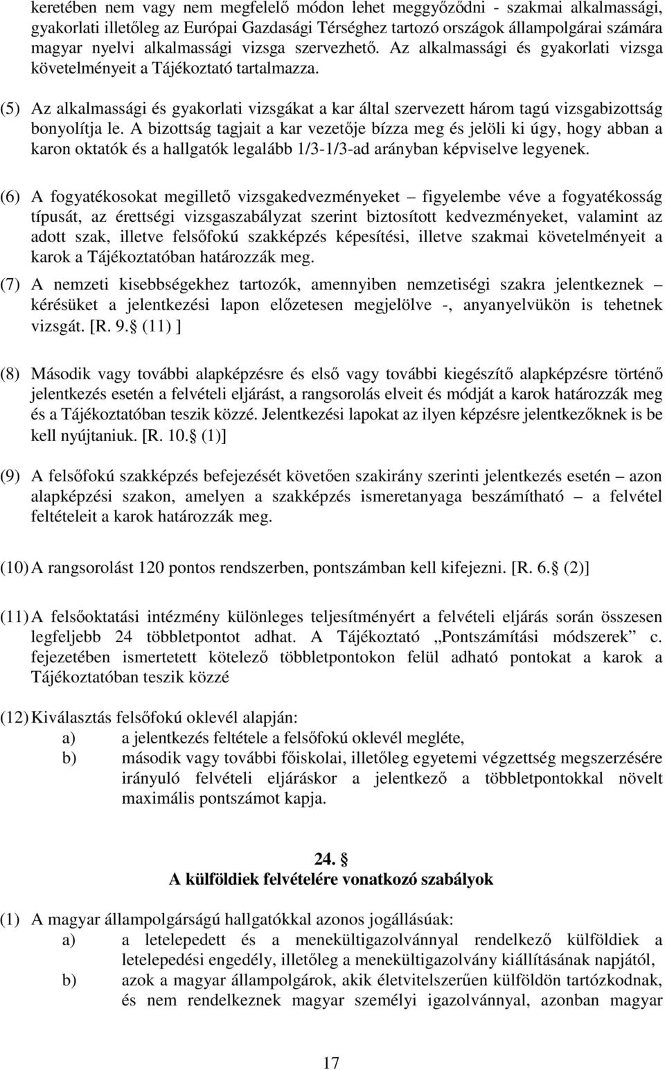 (5) Az alkalmassági és gyakorlati vizsgákat a kar által szervezett három tagú vizsgabizottság bonyolítja le.