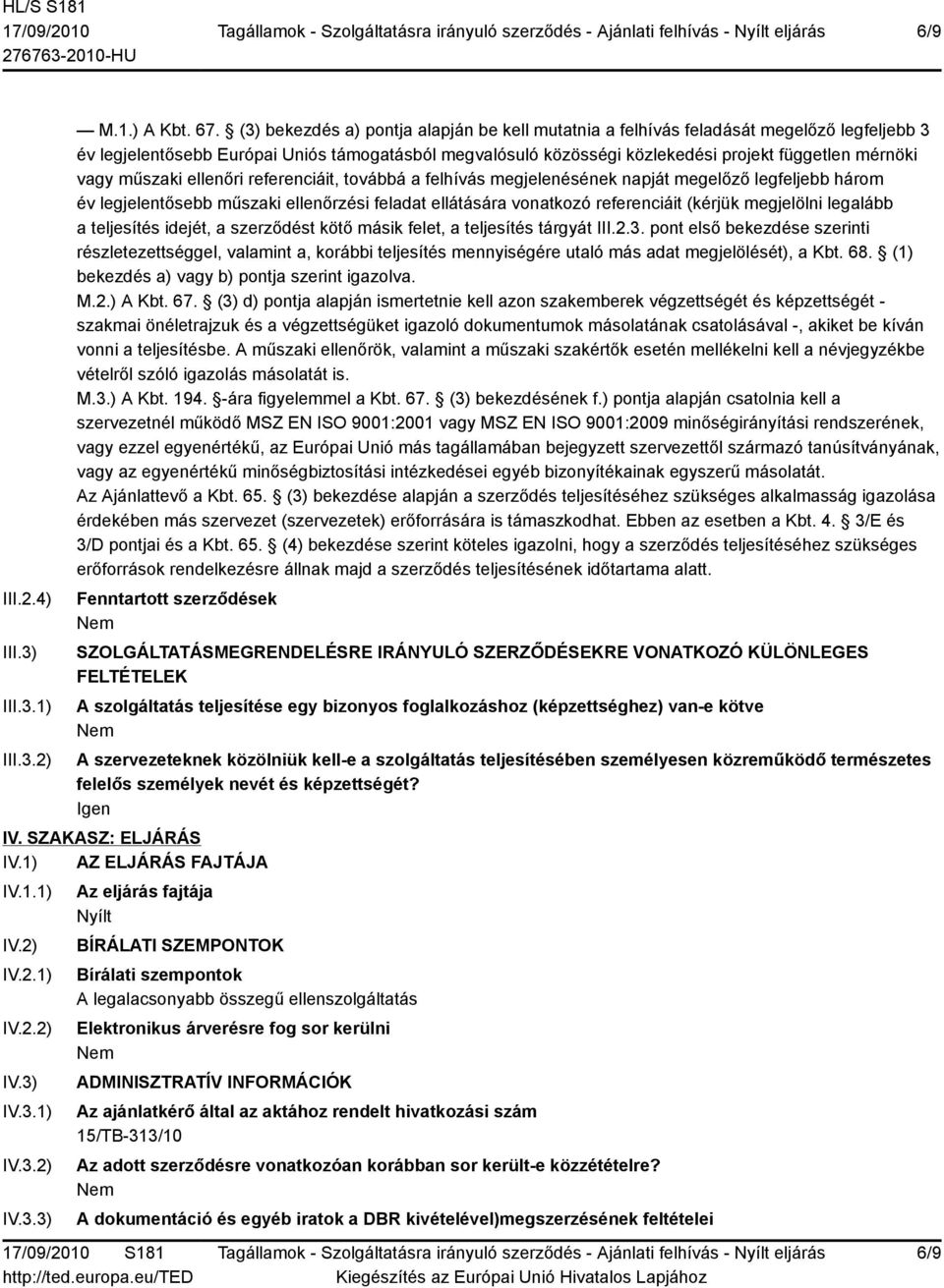 vagy műszaki ellenőri referenciáit, továbbá a felhívás megjelenésének napját megelőző legfeljebb három év legjelentősebb műszaki ellenőrzési feladat ellátására vonatkozó referenciáit (kérjük