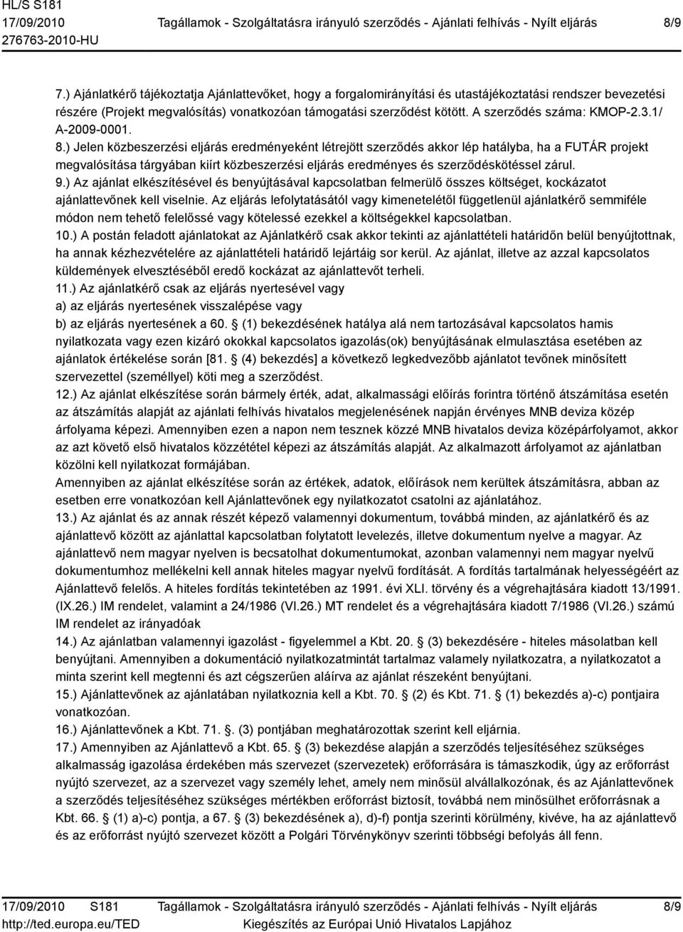 ) Jelen közbeszerzési eljárás eredményeként létrejött szerződés akkor lép hatályba, ha a FUTÁR projekt megvalósítása tárgyában kiírt közbeszerzési eljárás eredményes és szerződéskötéssel zárul. 9.