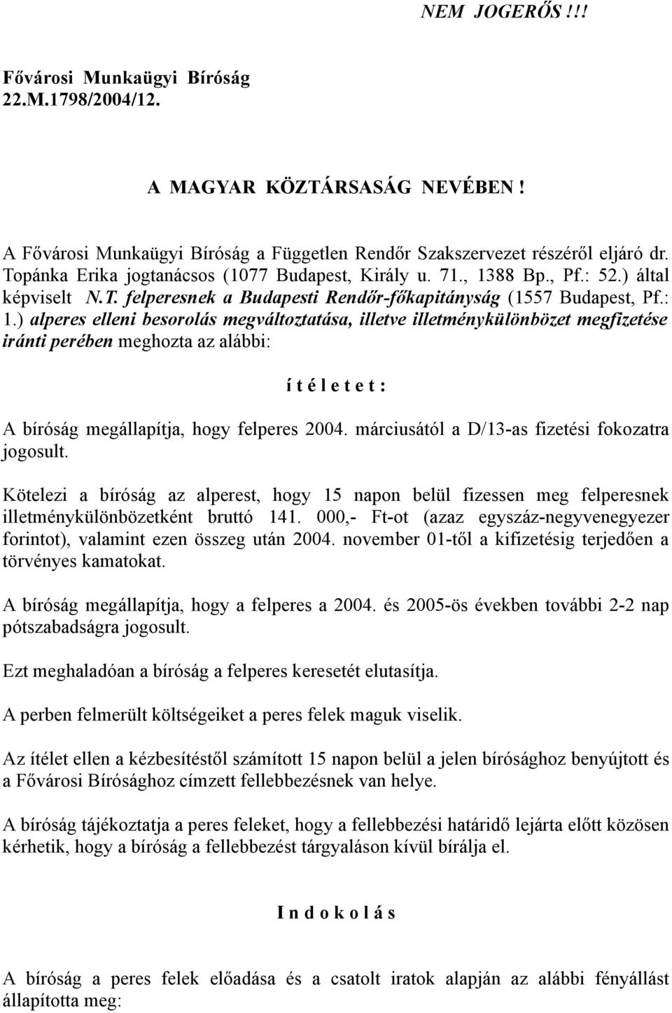 ) alperes elleni besorolás megváltoztatása, illetve illetménykülönbözet megfizetése iránti perében meghozta az alábbi: í t é l e t e t : A bíróság megállapítja, hogy felperes 2004.