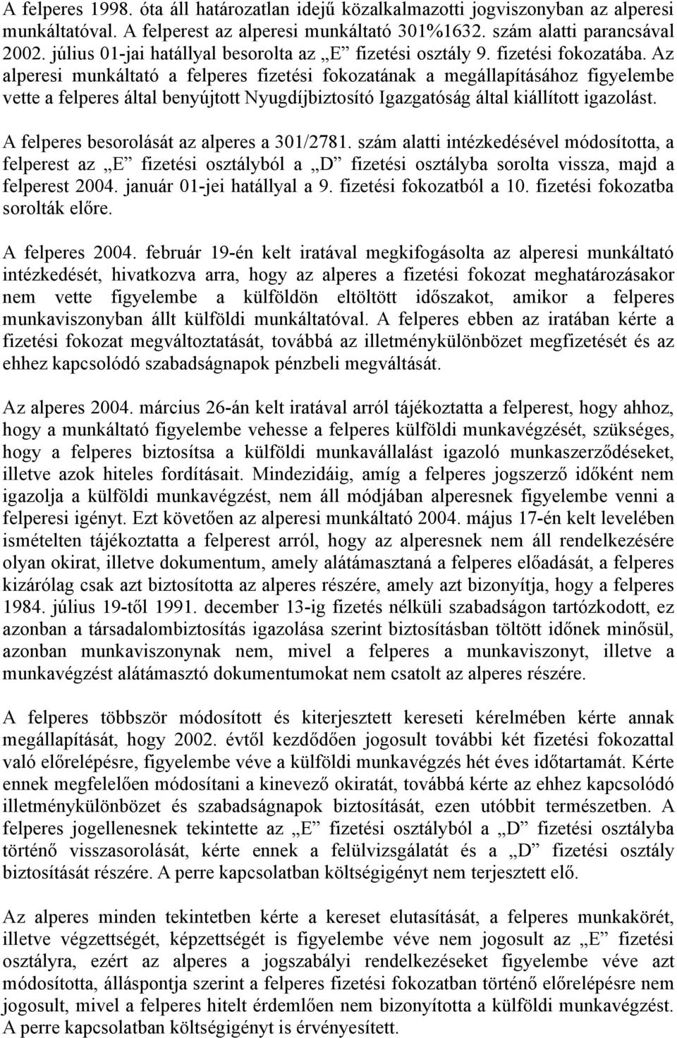 Az alperesi munkáltató a felperes fizetési fokozatának a megállapításához figyelembe vette a felperes által benyújtott Nyugdíjbiztosító Igazgatóság által kiállított igazolást.