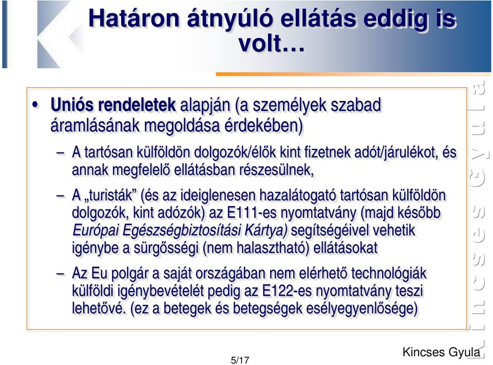 nyomtatvány (majd késıbb k Európai Egészségbiztosítási gbiztosítási si Kártya) K segítségéivel vehetik igénybe a sürgısségi sségi (nem halasztható) ) ellátásokat Az Eu polgár