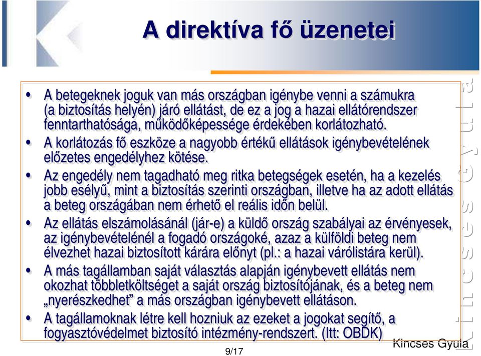 k Az engedély nem tagadható meg ritka betegségek gek esetén, ha a kezelés jobb esélyő,, mint a biztosítás s szerinti országban, illetve ha az adott ellátás a beteg országában nem érhetı el reális