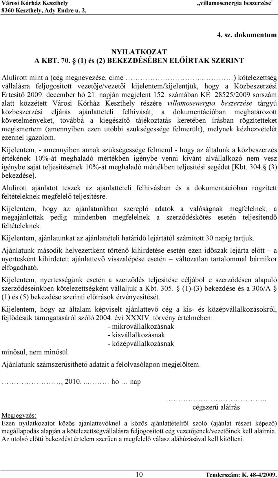 28525/2009 sorszám alatt közzétett Városi Kórház Keszthely részére villamosenergia beszerzése tárgyú közbeszerzési eljárás ajánlattételi felhívását, a dokumentációban meghatározott követelményeket,