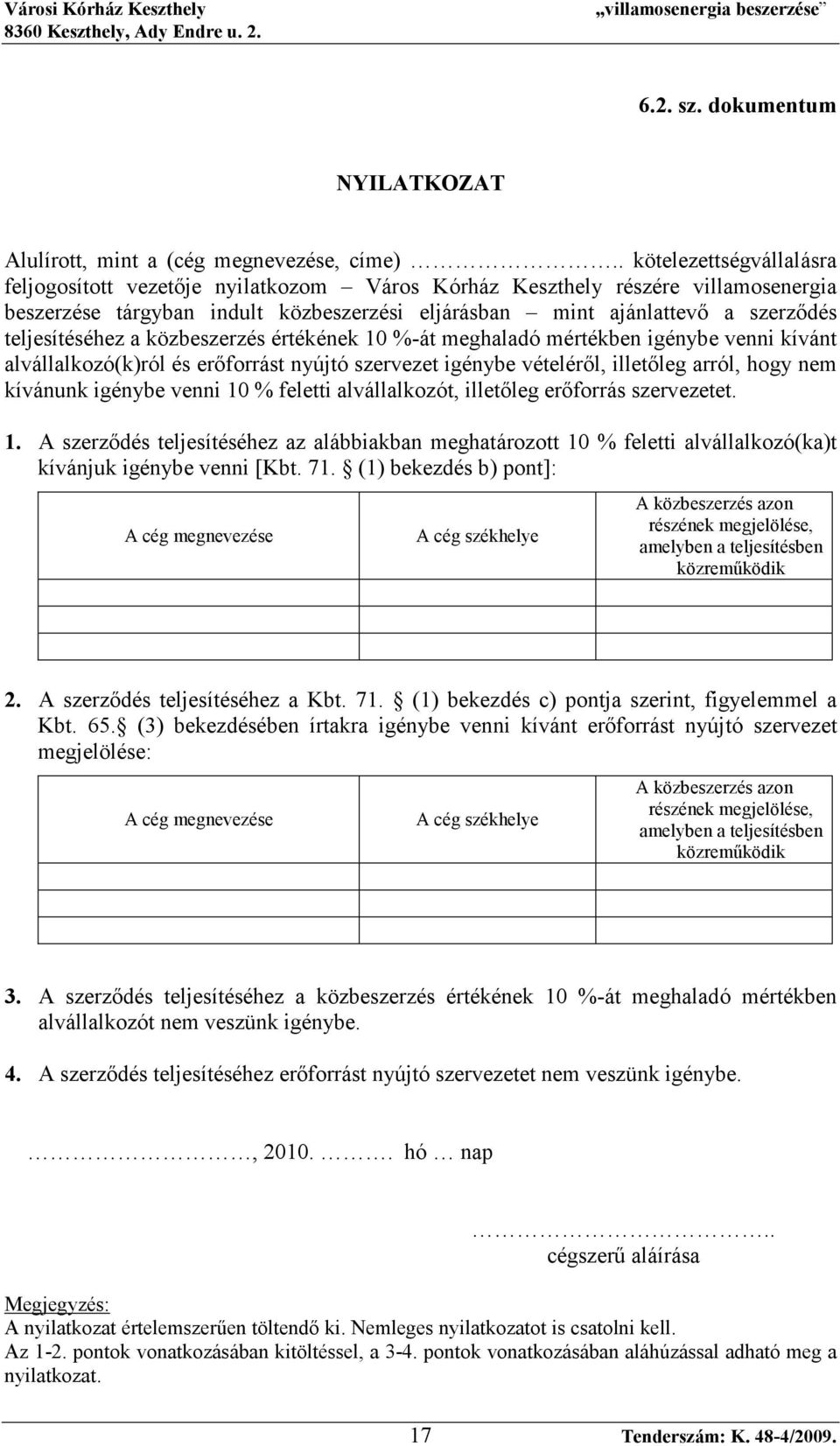 teljesítéséhez a közbeszerzés értékének 10 %-át meghaladó mértékben igénybe venni kívánt alvállalkozó(k)ról és erıforrást nyújtó szervezet igénybe vételérıl, illetıleg arról, hogy nem kívánunk