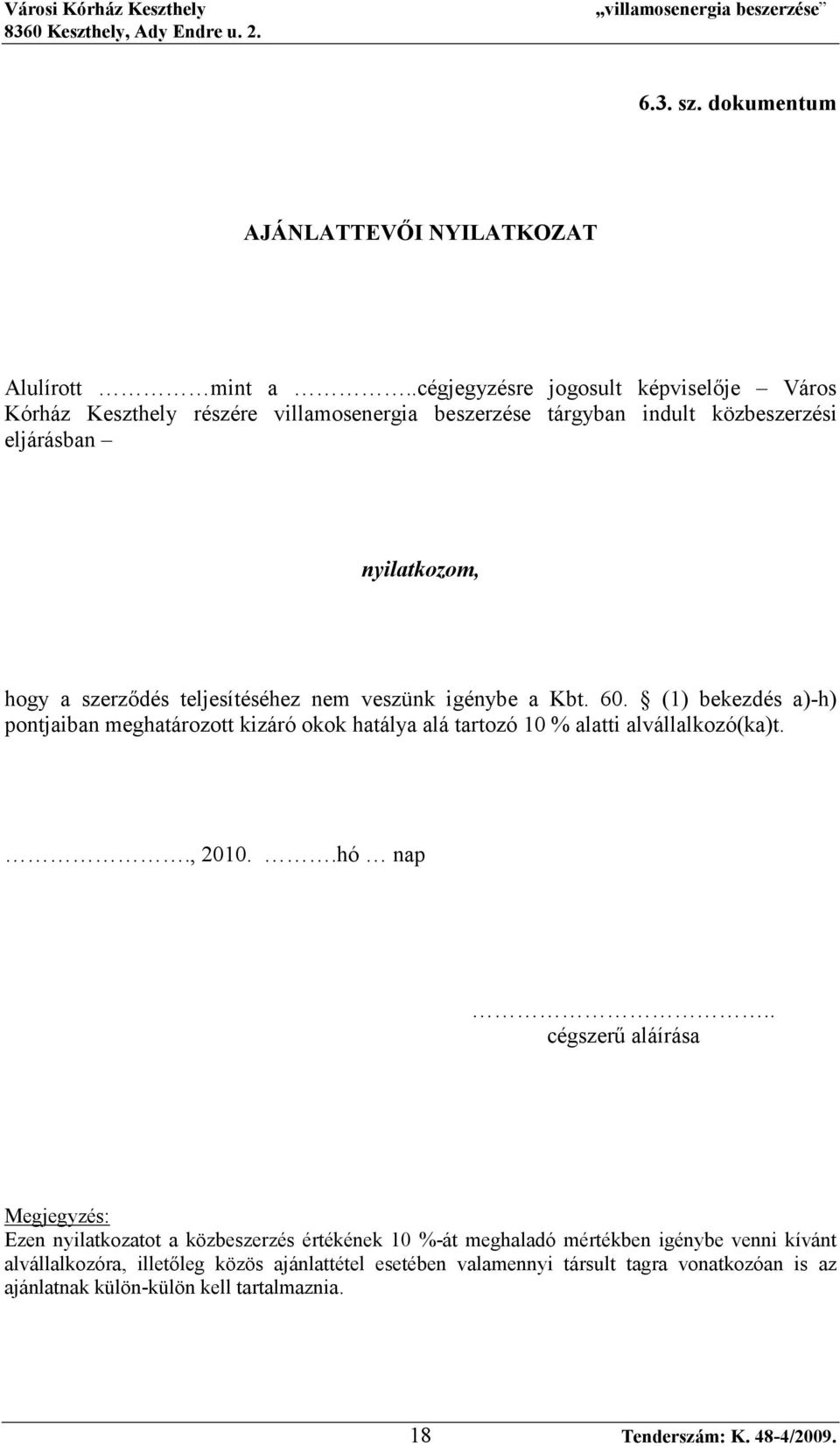 teljesítéséhez nem veszünk igénybe a Kbt. 60. (1) bekezdés a)-h) pontjaiban meghatározott kizáró okok hatálya alá tartozó 10 % alatti alvállalkozó(ka)t.., 2010.