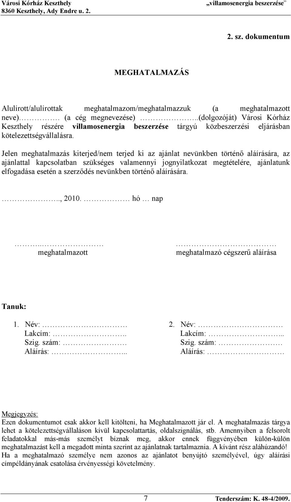 Jelen meghatalmazás kiterjed/nem terjed ki az ajánlat nevünkben történı aláírására, az ajánlattal kapcsolatban szükséges valamennyi jognyilatkozat megtételére, ajánlatunk elfogadása esetén a