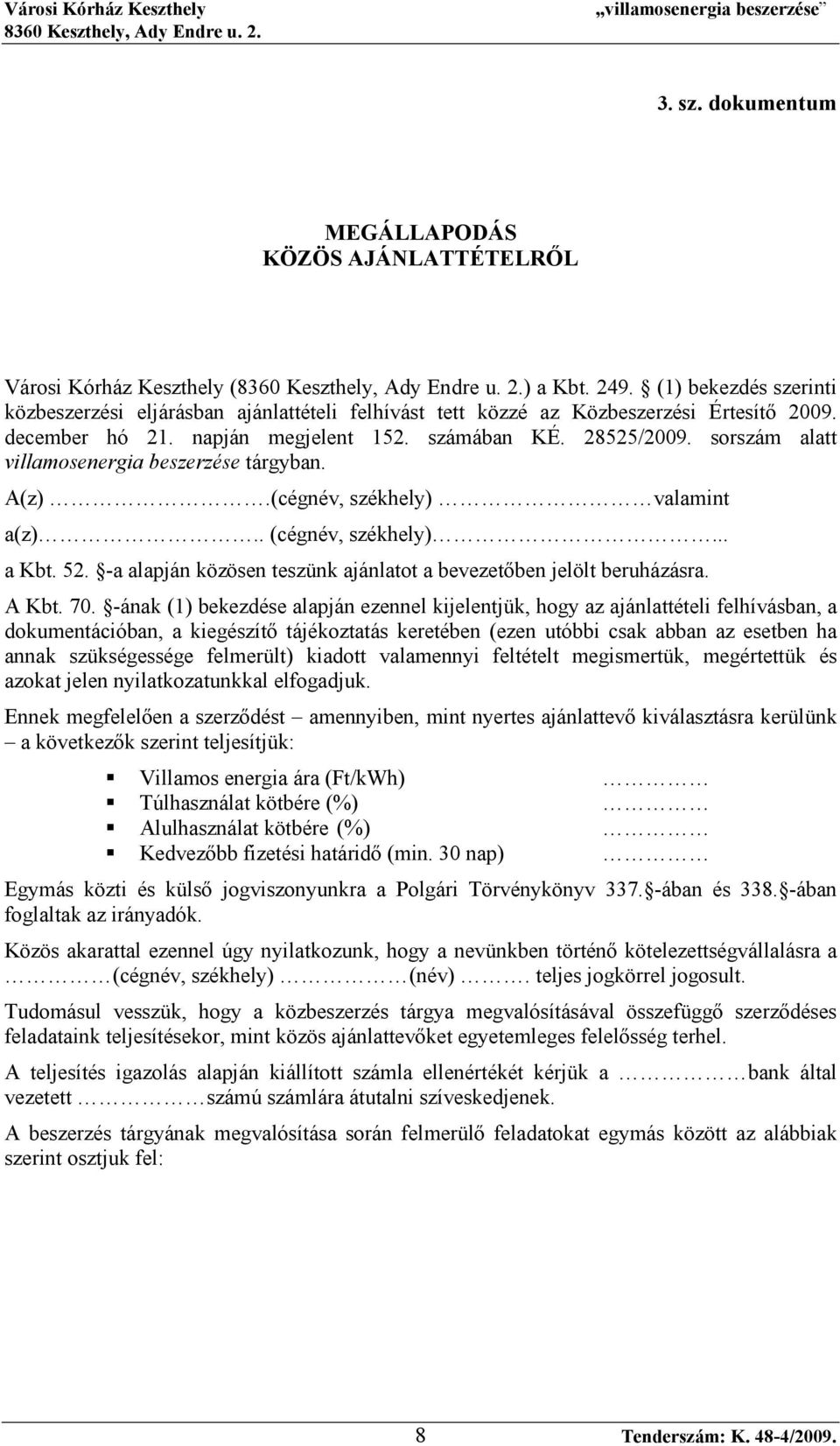 sorszám alatt villamosenergia beszerzése tárgyban. A(z).(cégnév, székhely) valamint a(z).. (cégnév, székhely)... a Kbt. 52. -a alapján közösen teszünk ajánlatot a bevezetıben jelölt beruházásra.