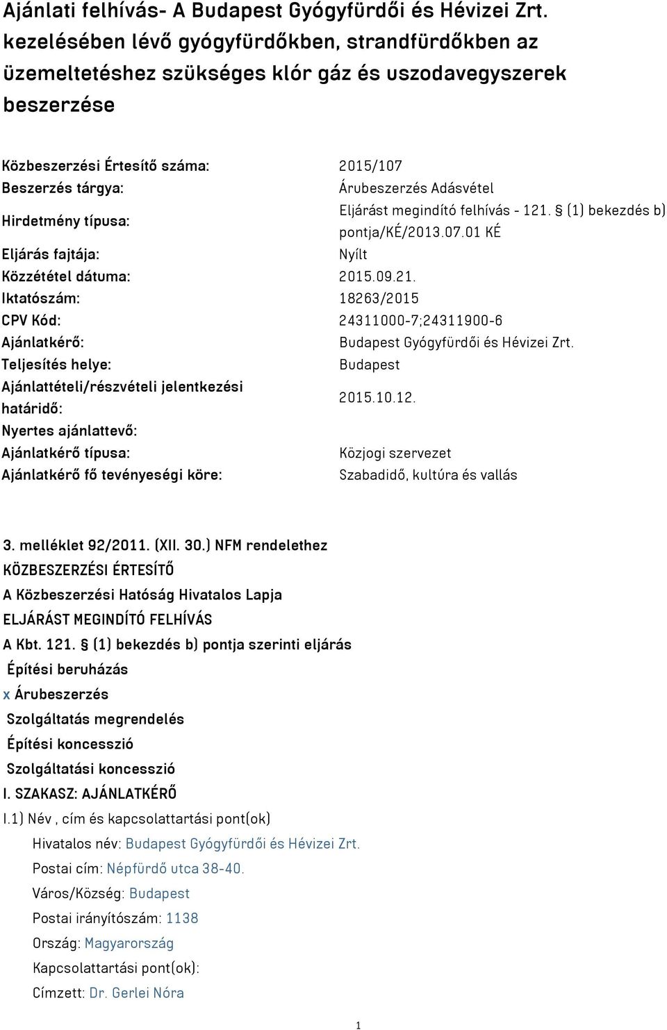 Hirdetmény típusa: Eljárást megindító felhívás - 121. (1) bekezdés b) pontja/ké/2013.07.01 KÉ Eljárás fajtája: Nyílt Közzététel dátuma: 2015.09.21. Iktatószám: 18263/2015 CPV Kód: 24311000-7;24311900-6 Ajánlatkérő: Budapest Gyógyfürdői és Hévizei Zrt.