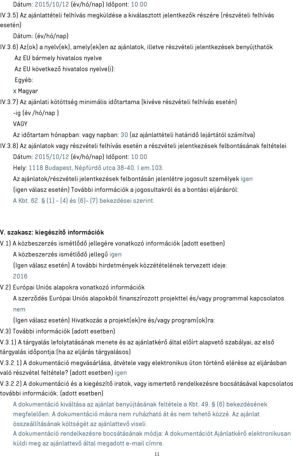 6) Az(ok) a nyelv(ek), amely(ek)en az ajánlatok, illetve részvételi jelentkezések benyújthatók Az EU bármely hivatalos nyelve Az EU következő hivatalos nyelve(i): Egyéb: x Magyar IV.3.