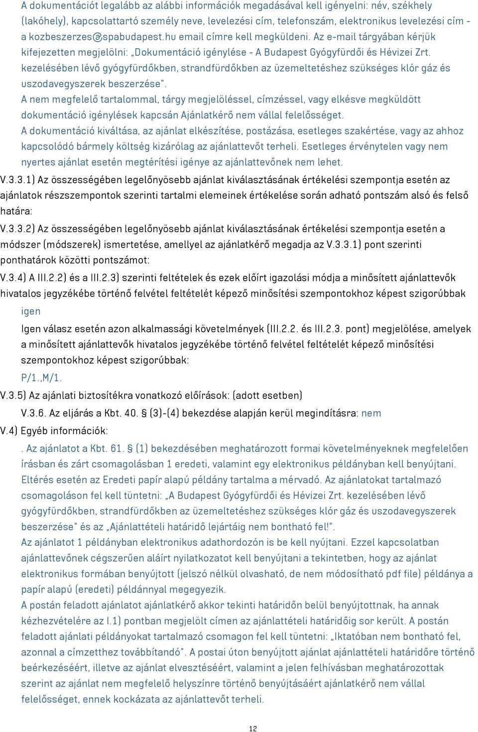 kezelésében lévő gyógyfürdőkben, strandfürdőkben az üzemeltetéshez szükséges klór gáz és uszodavegyszerek beszerzése.