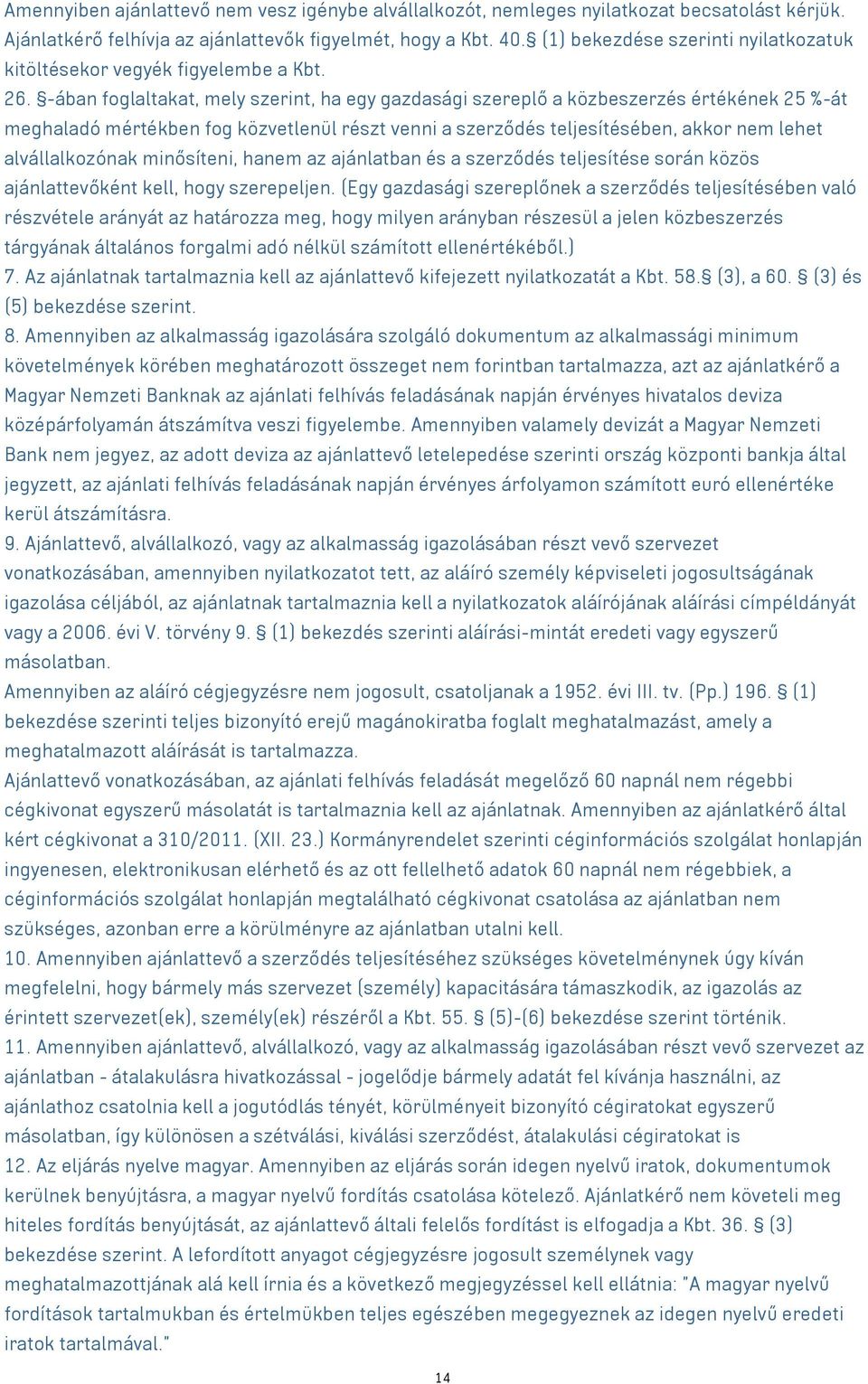 -ában foglaltakat, mely szerint, ha egy gazdasági szereplő a közbeszerzés értékének 25 %-át meghaladó mértékben fog közvetlenül részt venni a szerződés teljesítésében, akkor nem lehet alvállalkozónak