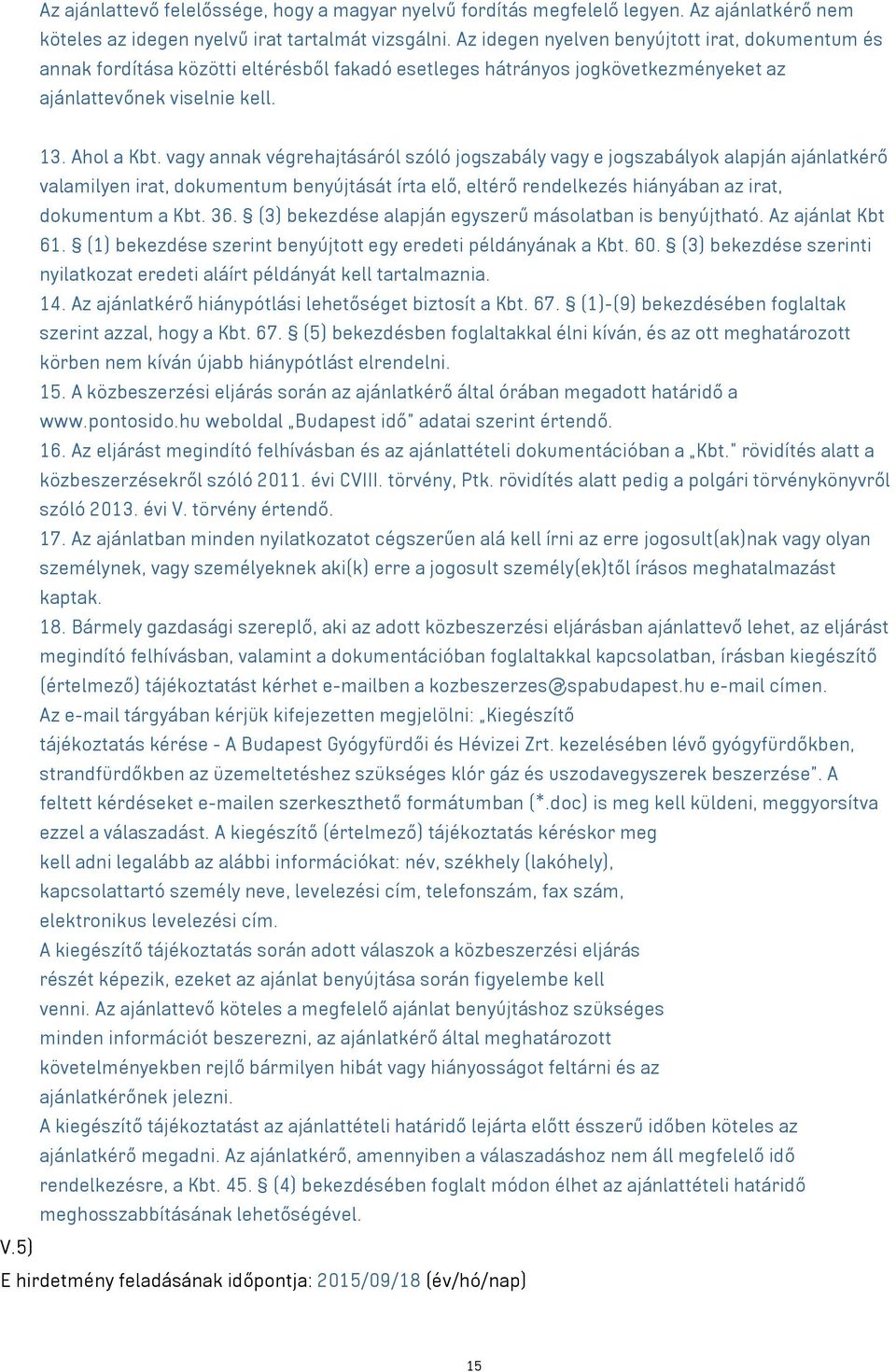 vagy annak végrehajtásáról szóló jogszabály vagy e jogszabályok alapján ajánlatkérő valamilyen irat, dokumentum benyújtását írta elő, eltérő rendelkezés hiányában az irat, dokumentum a Kbt. 36.