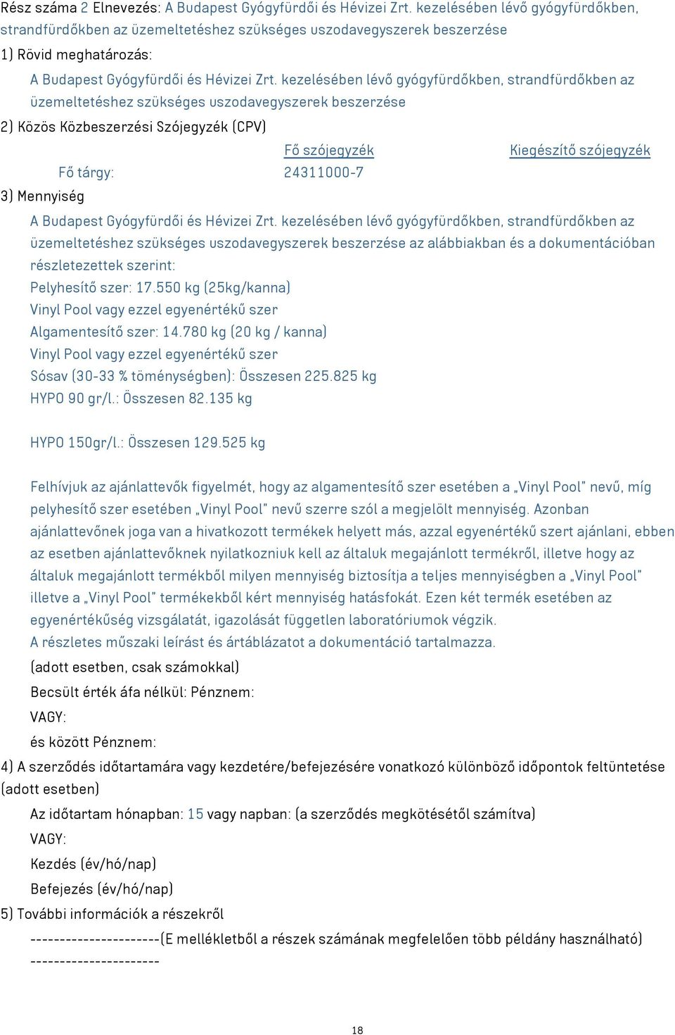 kezelésében lévő gyógyfürdőkben, strandfürdőkben az üzemeltetéshez szükséges uszodavegyszerek beszerzése 2) Közös Közbeszerzési Szójegyzék (CPV) Fő szójegyzék Kiegészítő szójegyzék Fő tárgy: