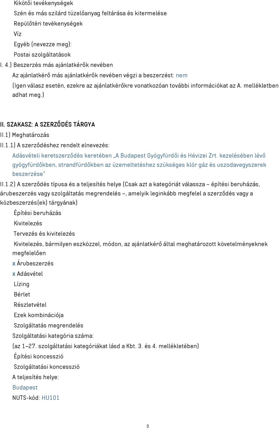 mellékletben adhat meg.) II. SZAKASZ: A SZERZŐDÉS TÁRGYA II.1) Meghatározás II.1.1) A szerződéshez rendelt elnevezés: Adásvételi keretszerződés keretében A Budapest Gyógyfürdői és Hévizei Zrt.