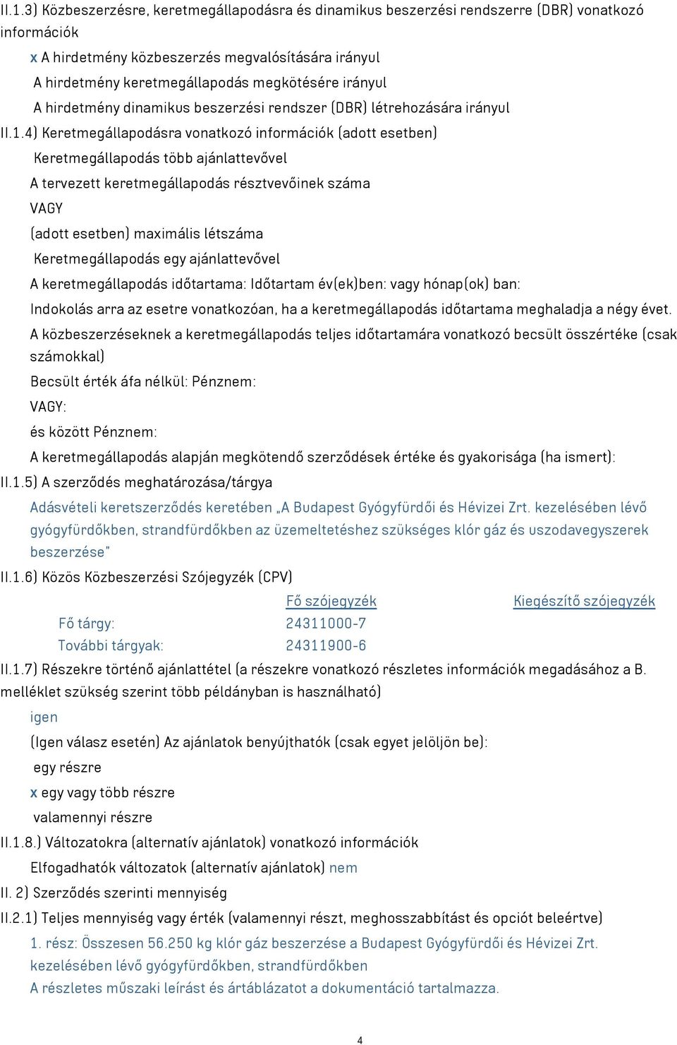 4) Keretmegállapodásra vonatkozó információk (adott esetben) Keretmegállapodás több ajánlattevővel A tervezett keretmegállapodás résztvevőinek száma VAGY (adott esetben) maximális létszáma