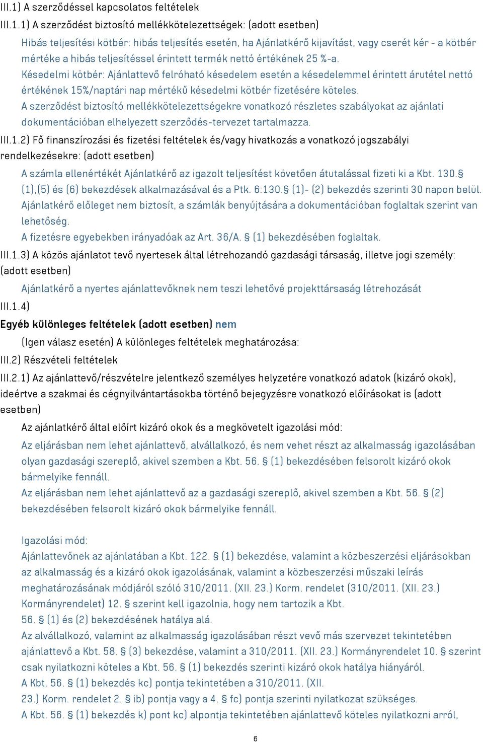 1) A szerződést biztosító mellékkötelezettségek: (adott esetben) Hibás teljesítési kötbér: hibás teljesítés esetén, ha Ajánlatkérő kijavítást, vagy cserét kér - a kötbér mértéke a hibás teljesítéssel