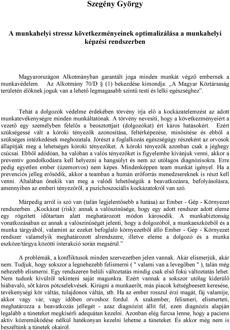 Tehát a dolgozók védelme érdekében törvény írja elő a kockázatelemzést az adott munkatevékenységre minden munkáltatónak.