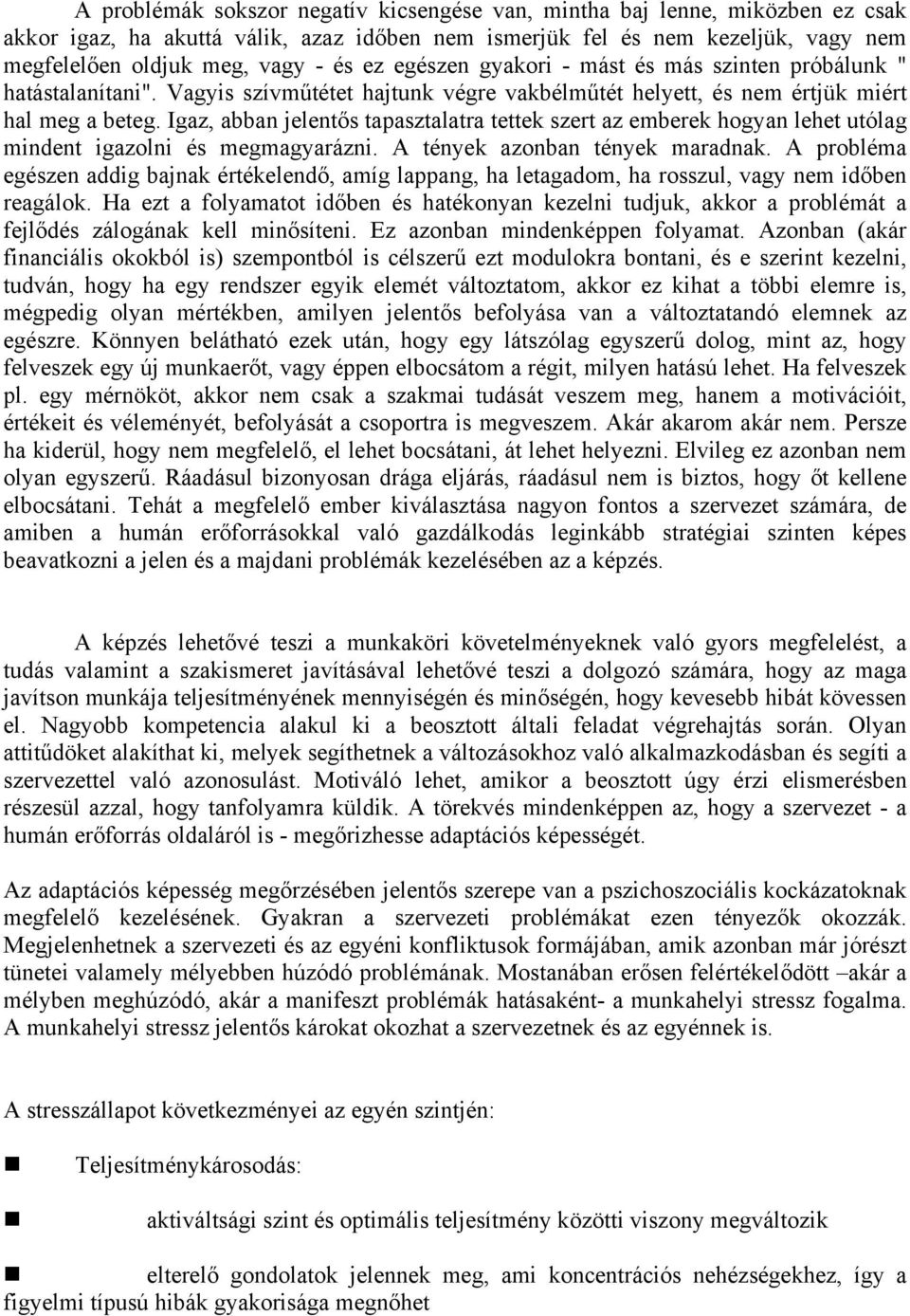 Igaz, abban jelentős tapasztalatra tettek szert az emberek hogyan lehet utólag mindent igazolni és megmagyarázni. A tények azonban tények maradnak.