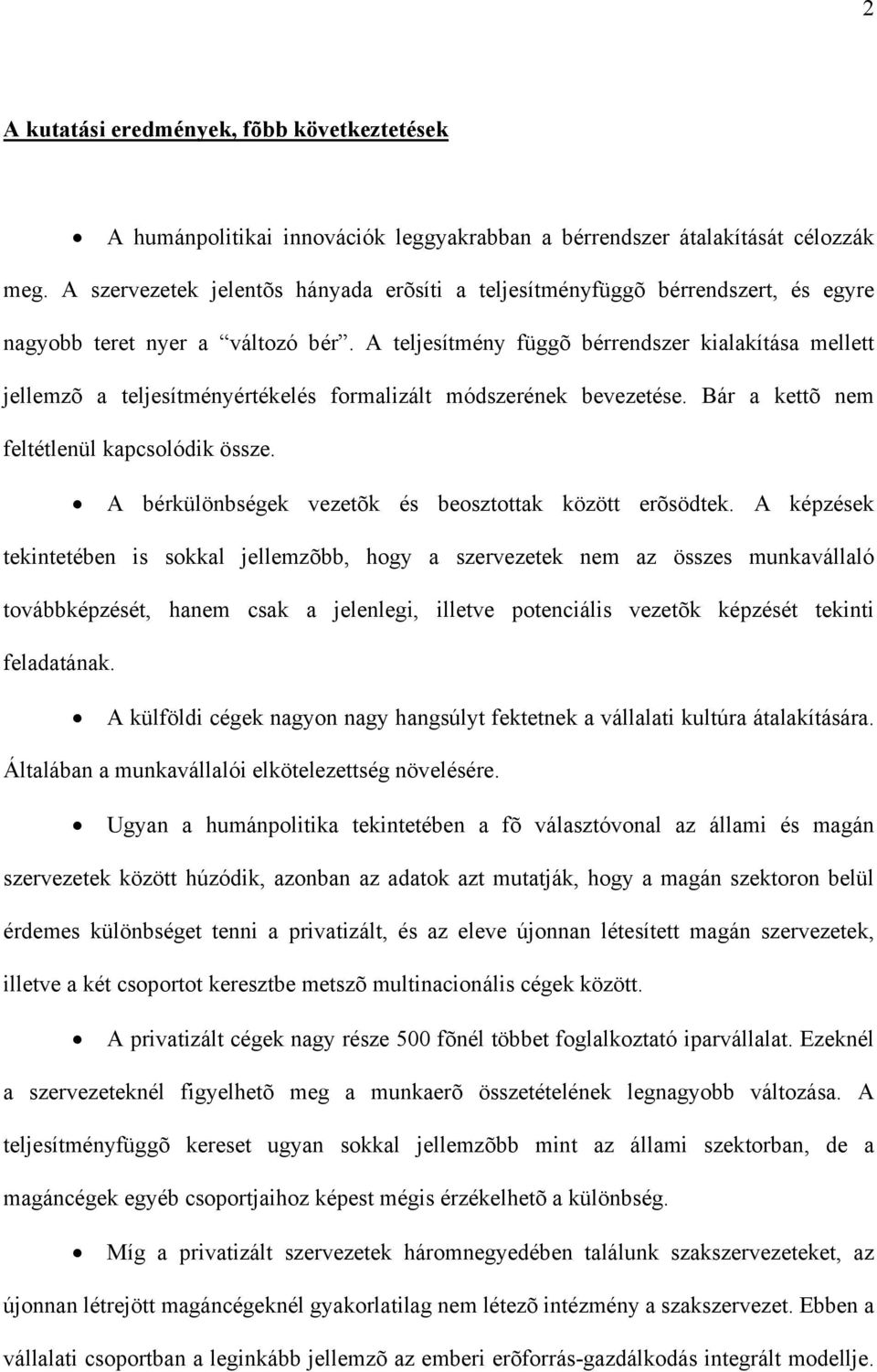 A teljesítmény függõ bérrendszer kialakítása mellett jellemzõ a teljesítményértékelés formalizált módszerének bevezetése. Bár a kettõ nem feltétlenül kapcsolódik össze.