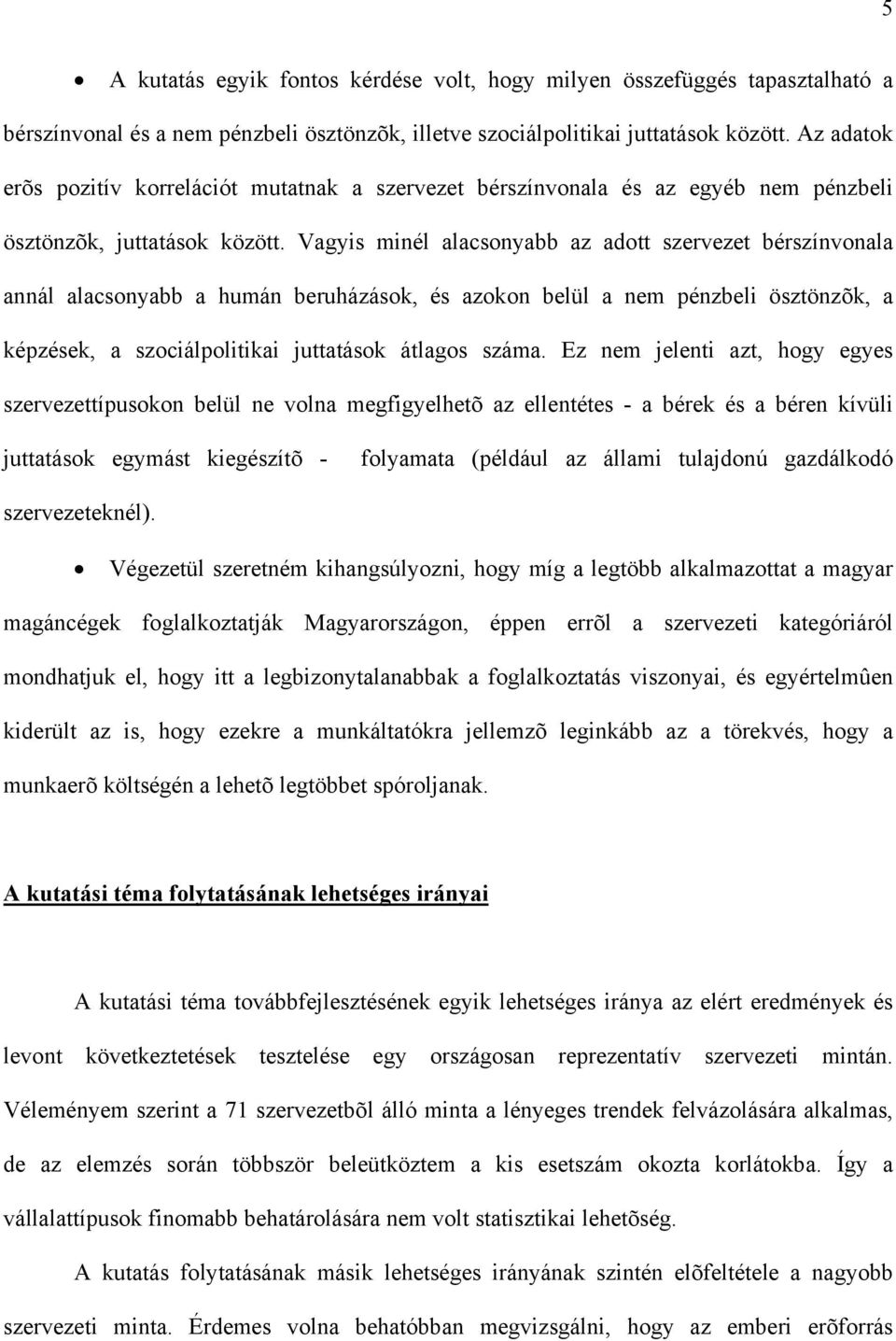 Vagyis minél alacsonyabb az adott szervezet bérszínvonala annál alacsonyabb a humán beruházások, és azokon belül a nem pénzbeli ösztönzõk, a képzések, a szociálpolitikai juttatások átlagos száma.