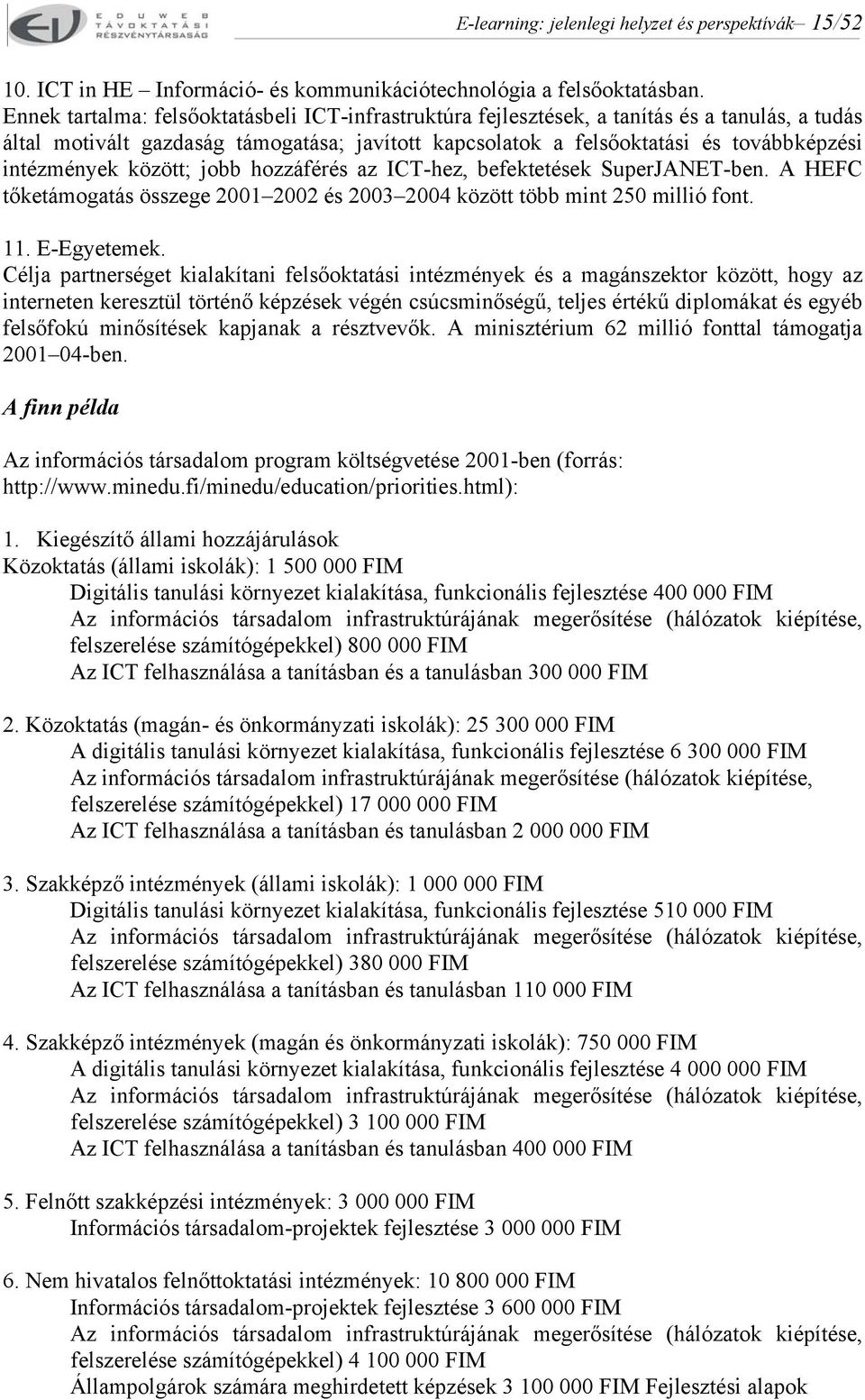 között; jobb hozzáférés az ICT-hez, befektetések SuperJANET-ben. A HEFC tőketámogatás összege 2001 2002 és 2003 2004 között több mint 250 millió font. 11. E-Egyetemek.