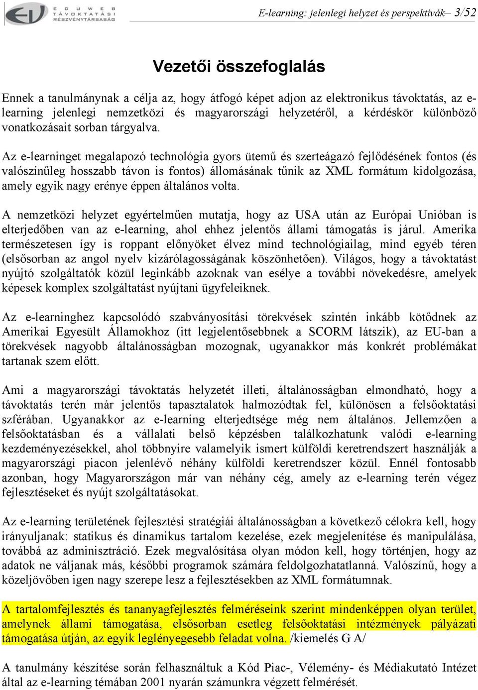 Az e-learninget megalapozó technológia gyors ütemű és szerteágazó fejlődésének fontos (és valószínűleg hosszabb távon is fontos) állomásának tűnik az XML formátum kidolgozása, amely egyik nagy erénye