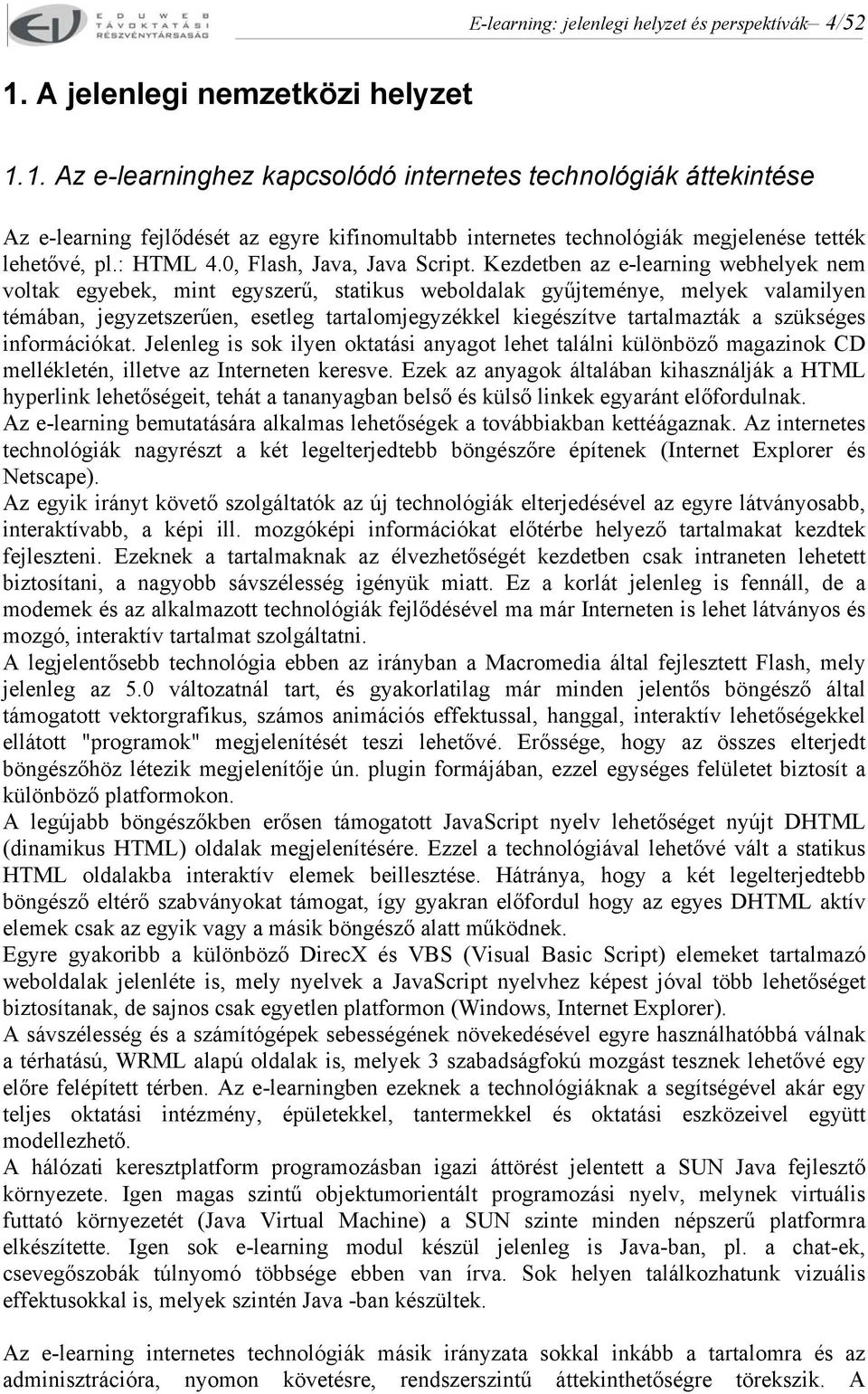 1. Az e-learninghez kapcsolódó internetes technológiák áttekintése Az e-learning fejlődését az egyre kifinomultabb internetes technológiák megjelenése tették lehetővé, pl.: HTML 4.