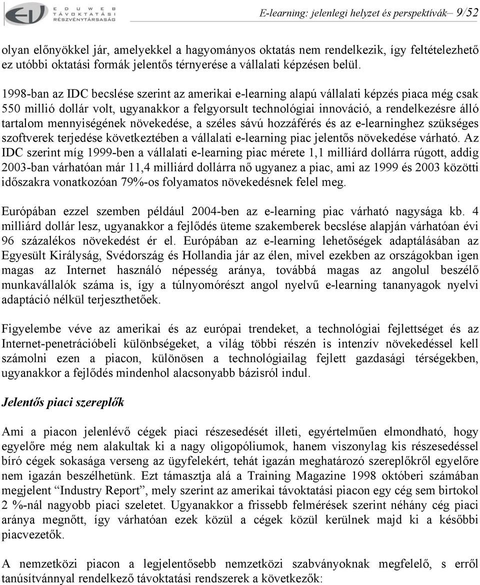 1998-ban az IDC becslése szerint az amerikai e-learning alapú vállalati képzés piaca még csak 550 millió dollár volt, ugyanakkor a felgyorsult technológiai innováció, a rendelkezésre álló tartalom