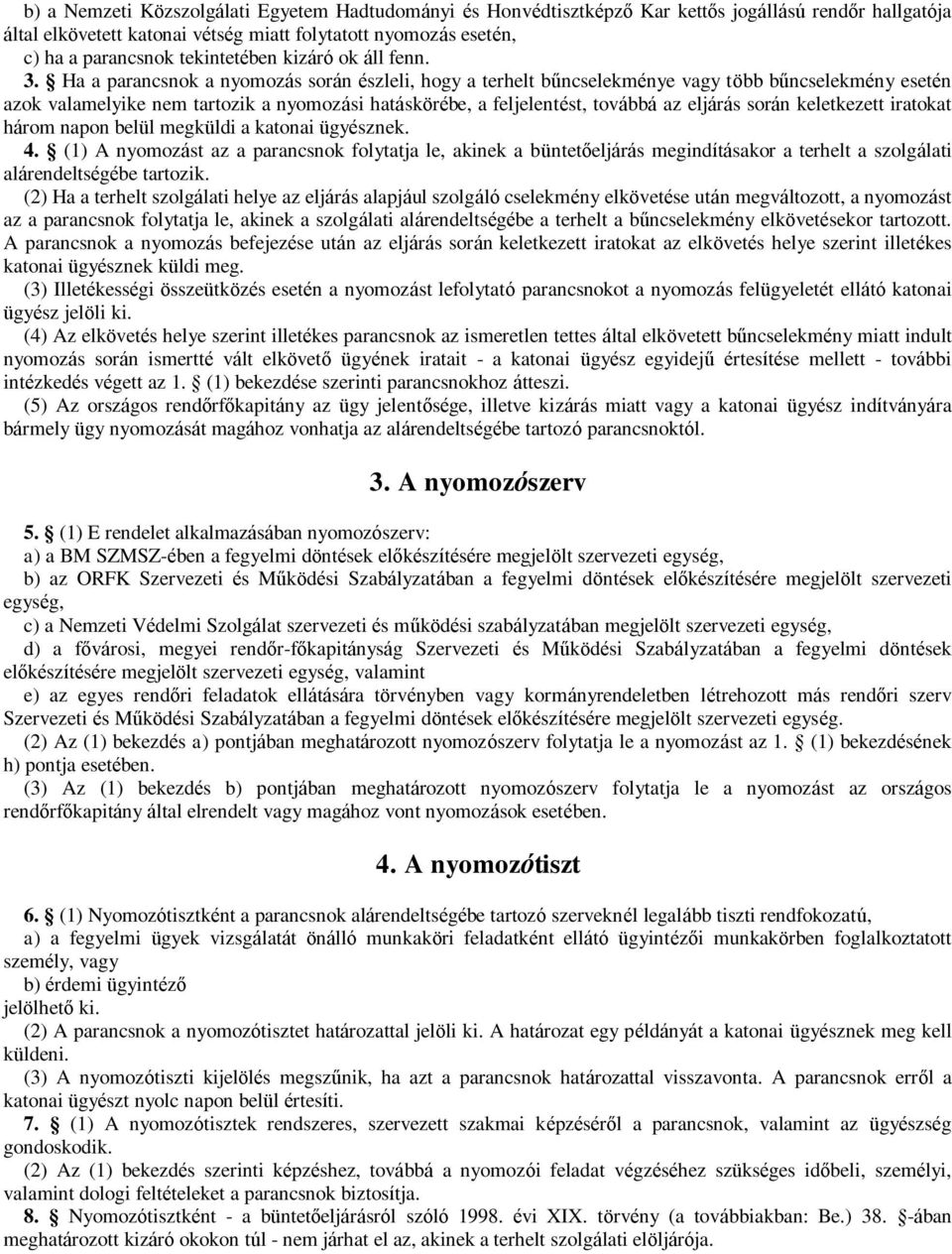 Ha a parancsnok a nyomozás során észleli, hogy a terhelt bűncselekménye vagy több bűncselekmény esetén azok valamelyike nem tartozik a nyomozási hatáskörébe, a feljelentést, továbbá az eljárás során