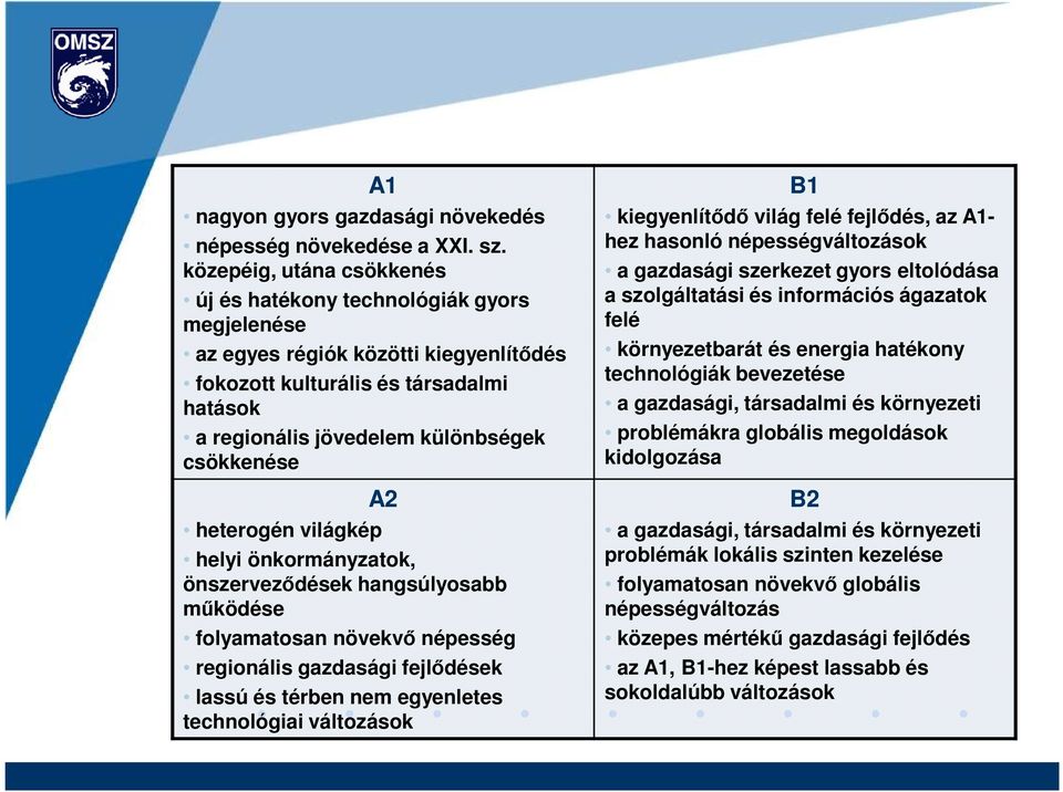 A2 heterogén világkép helyi önkormányzatok, önszervezıdések hangsúlyosabb mőködése folyamatosan növekvı népesség regionális gazdasági fejlıdések lassú és térben nem egyenletes technológiai változások