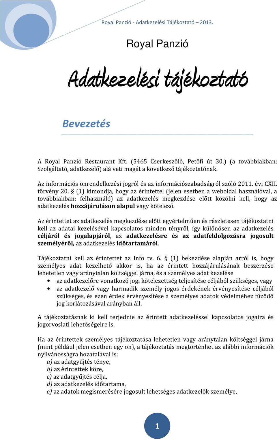 (1) kimondja, hogy az érintettel (jelen esetben a weboldal használóval, a továbbiakban: felhasználó) az adatkezelés megkezdése előtt közölni kell, hogy az adatkezelés hozzájáruláson alapul vagy