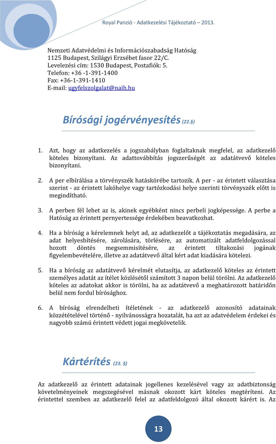 Azt, hogy az adatkezelés a jogszabályban foglaltaknak megfelel, az adatkezelő köteles bizonyítani. Az adattovábbítás jogszerűségét az adatátvevő köteles bizonyítani. 2.