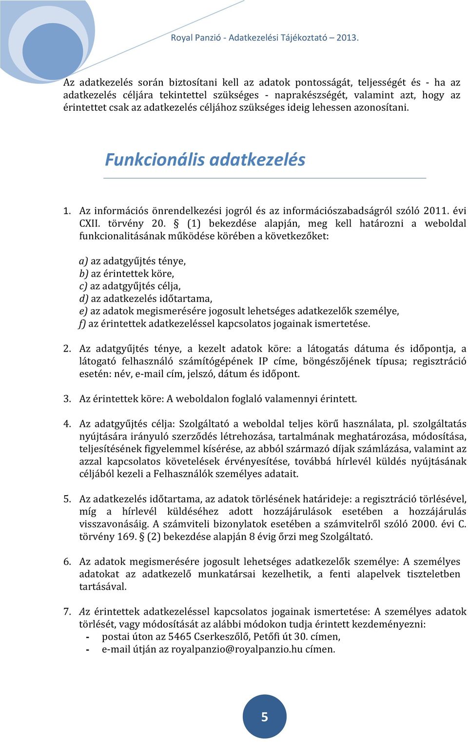 (1) bekezdése alapján, meg kell határozni a weboldal funkcionalitásának működése körében a következőket: a) az adatgyűjtés ténye, b) az érintettek köre, c) az adatgyűjtés célja, d) az adatkezelés