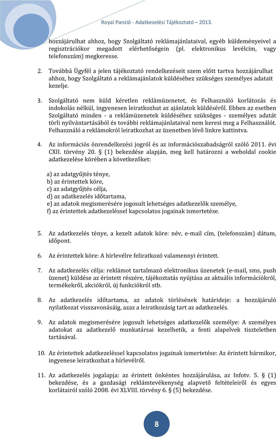 Szolgáltató nem küld kéretlen reklámüzenetet, és Felhasználó korlátozás és indokolás nélkül, ingyenesen leiratkozhat az ajánlatok küldéséről.