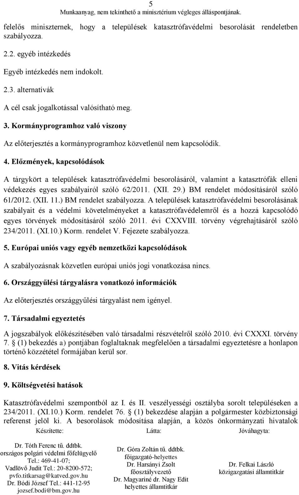 Előzmények, kapcsolódások A tárgykört a települések katasztrófavédelmi besorolásáról, valamint a katasztrófák elleni védekezés egyes szabályairól szóló 62/2011. (XII. 29.