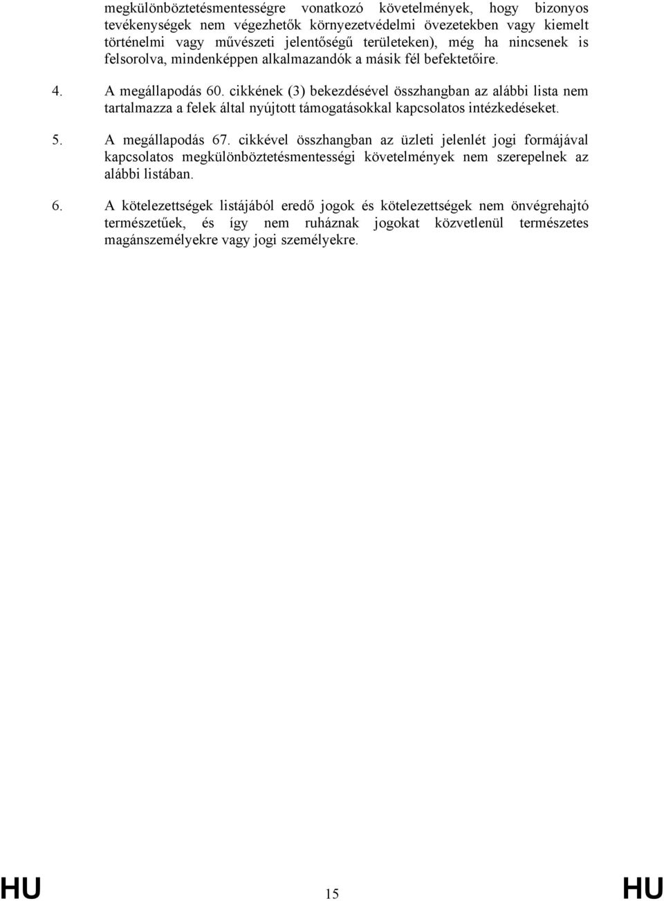 cikkének (3) bekezdésével összhangban az alábbi lista nem tartalmazza a felek által nyújtott támogatásokkal kapcsolatos intézkedéseket. 5. A megállapodás 67.
