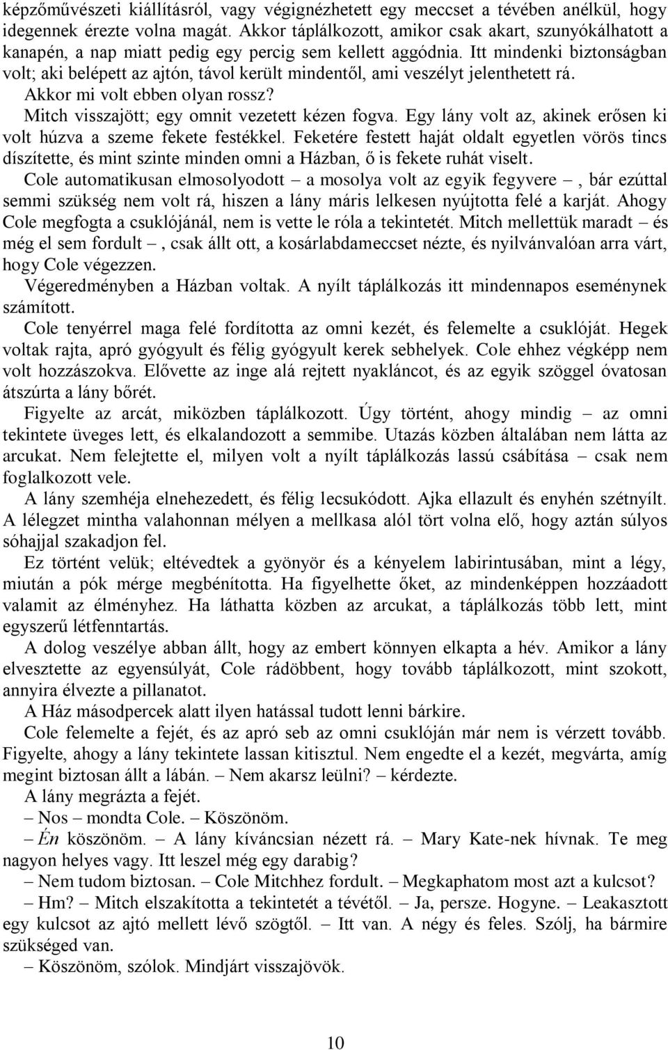 Itt mindenki biztonságban volt; aki belépett az ajtón, távol került mindentől, ami veszélyt jelenthetett rá. Akkor mi volt ebben olyan rossz? Mitch visszajött; egy omnit vezetett kézen fogva.