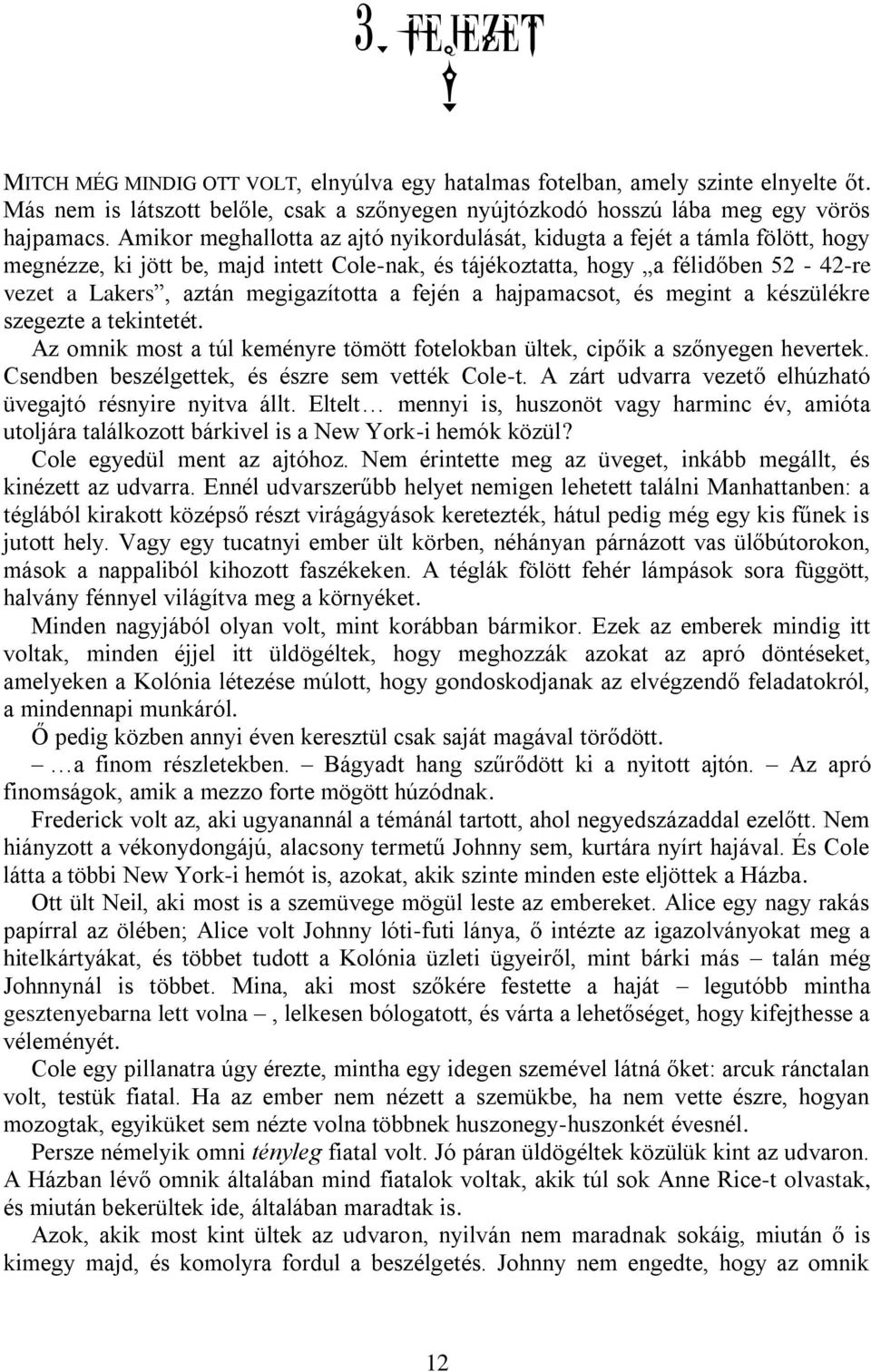 megigazította a fején a hajpamacsot, és megint a készülékre szegezte a tekintetét. Az omnik most a túl keményre tömött fotelokban ültek, cipőik a szőnyegen hevertek.