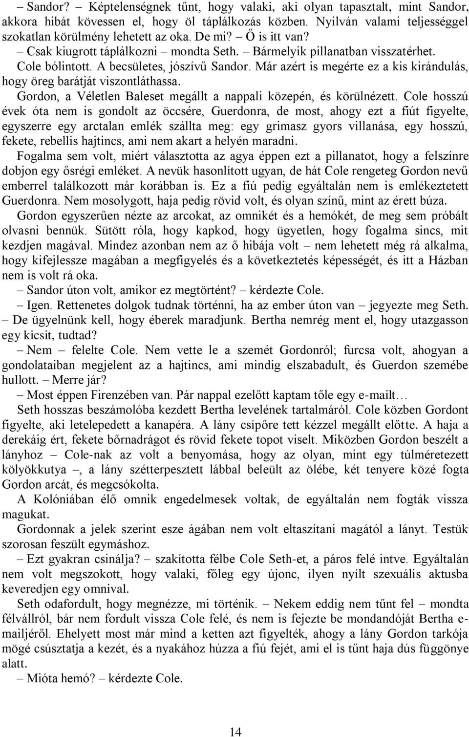 Már azért is megérte ez a kis kirándulás, hogy öreg barátját viszontláthassa. Gordon, a Véletlen Baleset megállt a nappali közepén, és körülnézett.