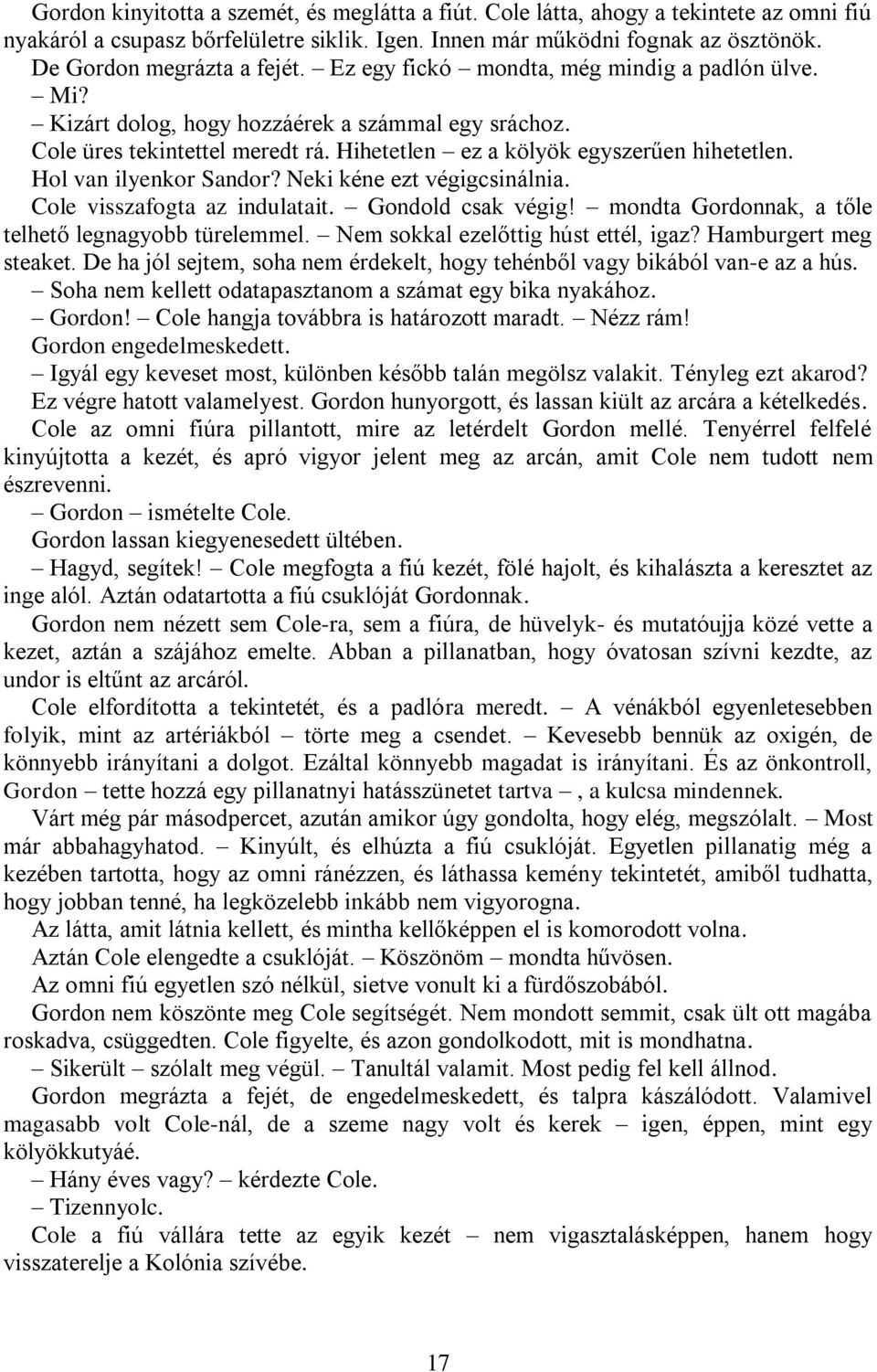 Hihetetlen ez a kölyök egyszerűen hihetetlen. Hol van ilyenkor Sandor? Neki kéne ezt végigcsinálnia. Cole visszafogta az indulatait. Gondold csak végig!