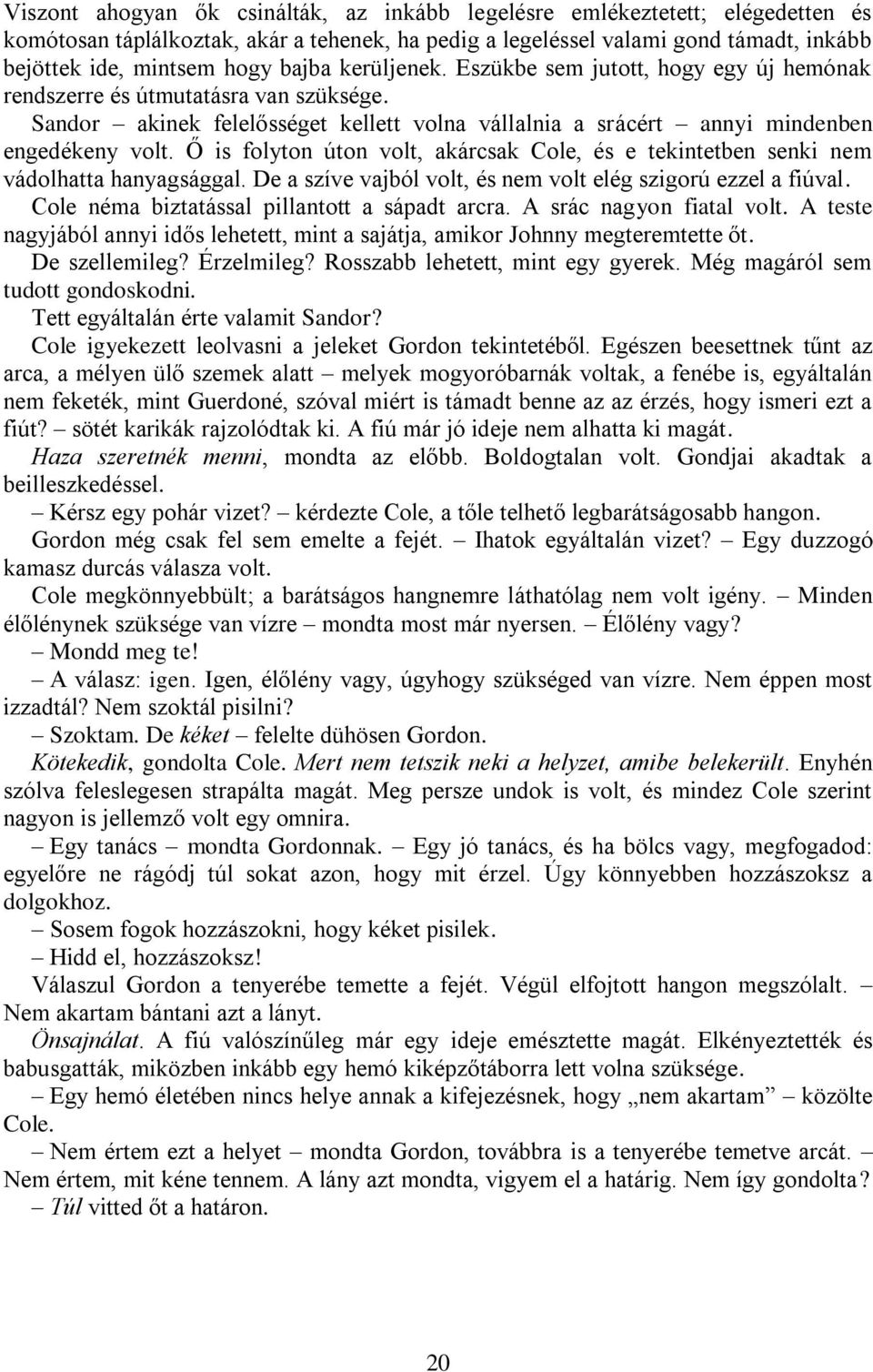 Ő is folyton úton volt, akárcsak Cole, és e tekintetben senki nem vádolhatta hanyagsággal. De a szíve vajból volt, és nem volt elég szigorú ezzel a fiúval.