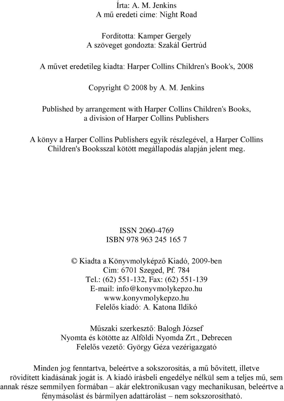 Booksszal kötött megállapodás alapján jelent meg. ISSN 2060-4769 ISBN 978 963 245 165 7 Kiadta a Könyvmolyképző Kiadó, 2009-ben Cím: 6701 Szeged, Pf. 784 Tel.