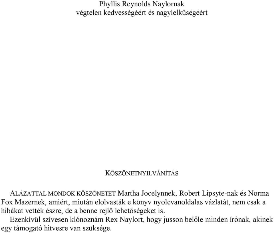 nyolcvanoldalas vázlatát, nem csak a hibákat vették észre, de a benne rejlő lehetőségeket is.