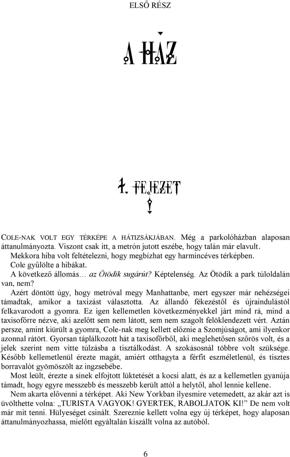 Azért döntött úgy, hogy metróval megy Manhattanbe, mert egyszer már nehézségei támadtak, amikor a taxizást választotta. Az állandó fékezéstől és újraindulástól felkavarodott a gyomra.