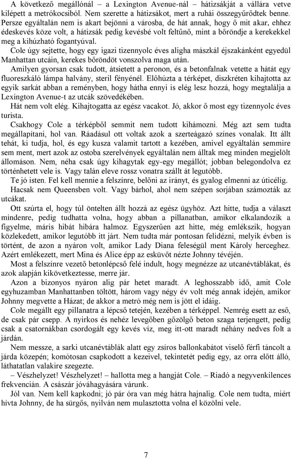 fogantyúval. Cole úgy sejtette, hogy egy igazi tizennyolc éves aligha mászkál éjszakánként egyedül Manhattan utcáin, kerekes bőröndöt vonszolva maga után.