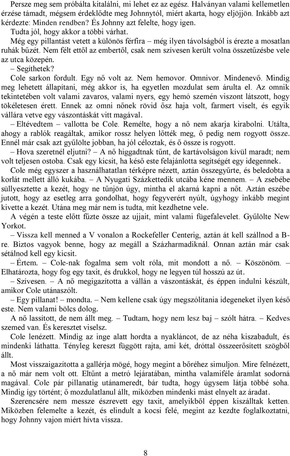 Nem félt ettől az embertől, csak nem szívesen került volna összetűzésbe vele az utca közepén. Segíthetek? Cole sarkon fordult. Egy nő volt az. Nem hemovor. Omnivor. Mindenevő.