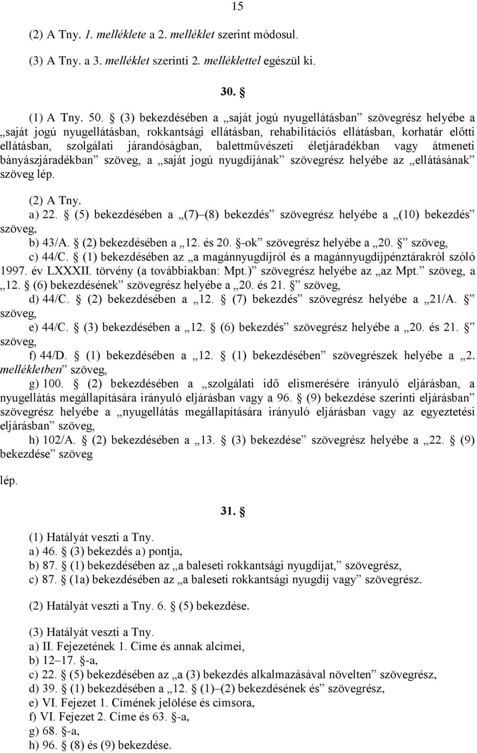 balettművészeti életjáradékban vagy átmeneti bányászjáradékban szöveg, a saját jogú nyugdíjának szövegrész helyébe az ellátásának szöveg lép. (2) A Tny. a) 22.