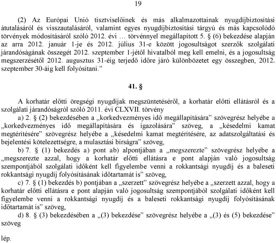 szeptember 1-jétől hivatalból meg kell emelni, és a jogosultság megszerzésétől 2012. augusztus 31-éig terjedő időre járó különbözetet egy összegben, 2012. szeptember 30-áig kell folyósítani. 41.