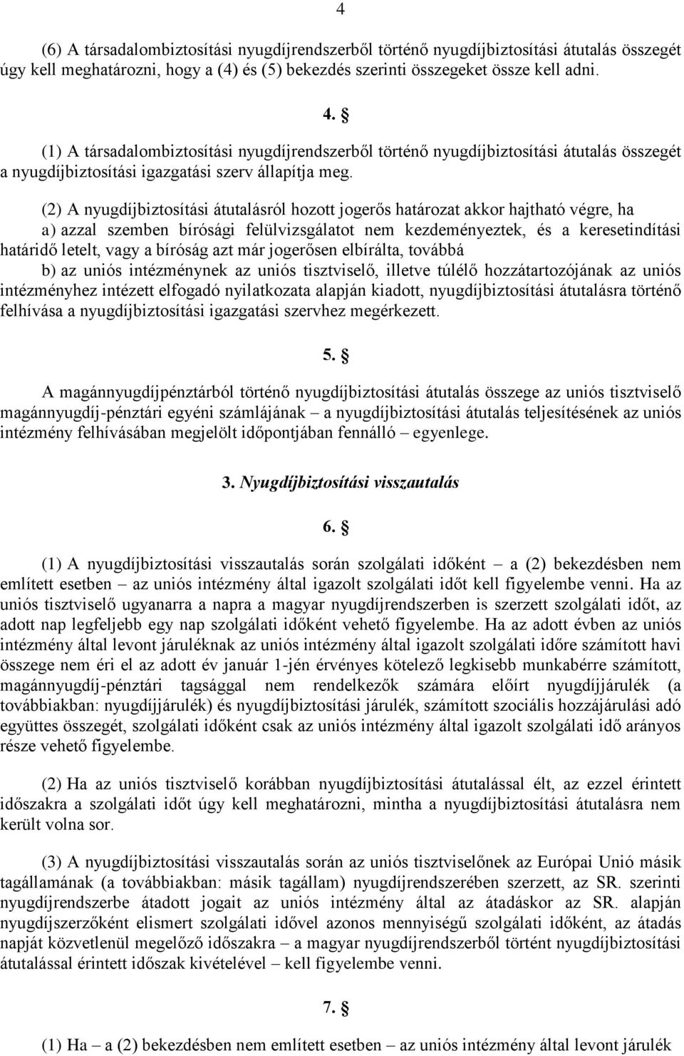 (2) A nyugdíjbiztosítási átutalásról hozott jogerős határozat akkor hajtható végre, ha a) azzal szemben bírósági felülvizsgálatot nem kezdeményeztek, és a keresetindítási határidő letelt, vagy a